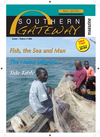 March - April 2016
Issue / Toleo: # 006
Fish, the Sea and Man
The Name Mtwara
Tide Table
Fish, the Sea and Man
The Name Mtwara
Tide Table
Nakala ya
BURE
FREE
Copy
 