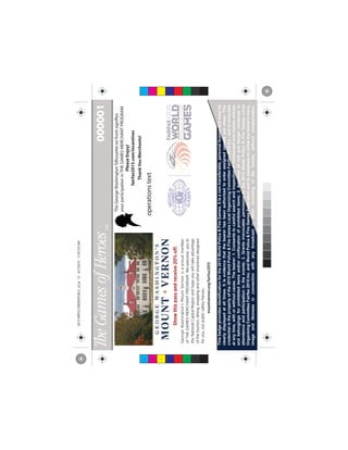 Thisbadgeprovidesidentificationforthe2015WorldPolice&FireGames.Itisanontransferable,personallicenseandmustbe
clearlydisplayedatalltimes.Itisevidencethatthebearerhasbeenauthorizedtoenterassignedvenuesandareas.This
credentialisthepropertyofthe2015WorldPolice&FireGamesLocalOrganizingCommitteeFairfax2015Inc.,andisrevocable
atanytime,withorwithoutcause.Thebearer:1.Consentstocarefulsearchandinspectionofhim/herselfandhis/herarticles
andbelongingsforprohibiteditemsand/orconfiscationofprohibiteditems;2.Assumesallriskanddangerincidentalto
attendanceandparticipationintheevents;3.Grantsirrevocablepermissiontothe2015WorldPolice&FireGamesLocal
OrganizingCommitteeFairfax2015Inc.andWorldPolice&FireGamesFederationanditsassigneestoutilizethebearer'svoice,
imageandlikenessinconnectionwithanybroadcastorotherrecordingoftheevents,withoutcompensation.
000001
operationstext
TheGeorgeWashingtonSilhouetteonfrontsignifies
yourparticipationinTHEGAMESMERCHANTPROGRAM.
PleaseEnjoy!
fairfax2015.com/incentives
ThankYouMerchants!
C
M
Y
CM
MY
CY
CMY
K
2015WPFGCREDENTIALS_v2.ai124/7/201511:07:55AM2015WPFGCREDENTIALS_v2.ai124/7/201511:07:55AM
 