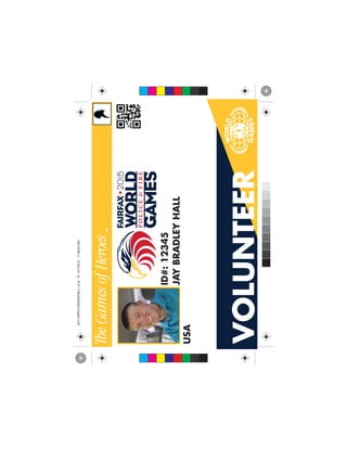 VOLUNTEER
JAYBRADLEYHALL
USA
ID#:12345
C
M
Y
CM
MY
CY
CMY
K
2015WPFGCREDENTIALS_v2.ai194/7/201511:08:03AM2015WPFGCREDENTIALS_v2.ai194/7/201511:08:03AM
 