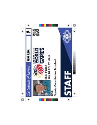 STAFF
SportsCoordinatorBaseball
JAYBRADLEYHALL
USA
ID#:12345
FFMFFMLEMLEM
C
M
Y
CM
MY
CY
CMY
K
2015WPFGCREDENTIALS_v2.ai234/7/201511:08:07AM2015WPFGCREDENTIALS_v2.ai234/7/201511:08:07AM
 