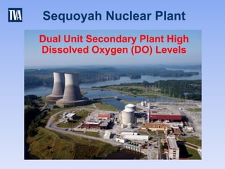 Sequoyah Nuclear Plant
Dual Unit Secondary Plant High
Dissolved Oxygen (DO) Levels
 