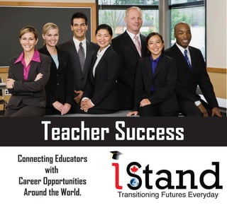 Connecting Educators
with
Career Opportunities
Around the World.
Teacher Success
 