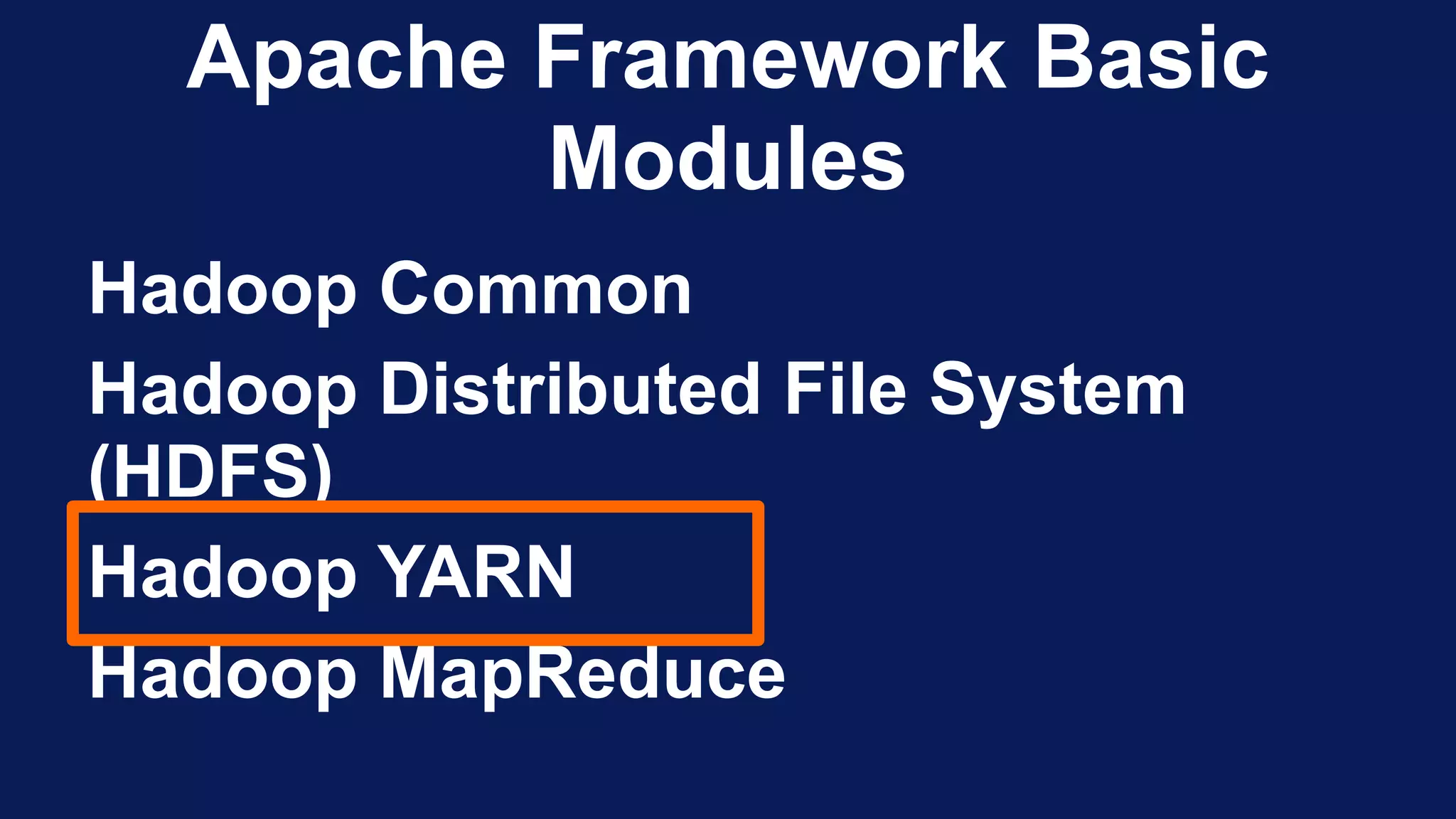 Apache Framework Basic
Modules
Hadoop Common
Hadoop Distributed File System
(HDFS)
Hadoop YARN
Hadoop MapReduce
 
