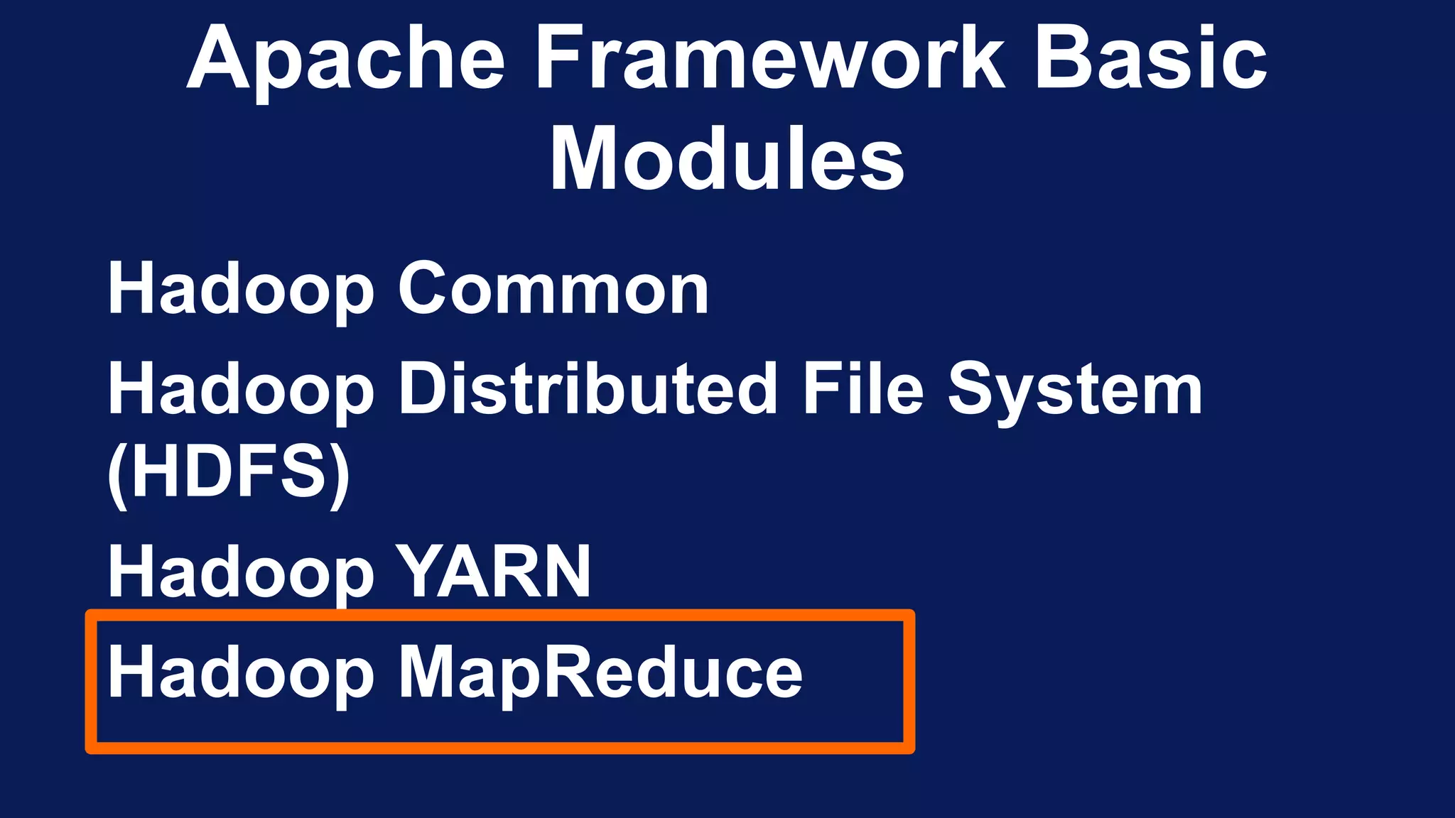 Apache Framework Basic
Modules
Hadoop Common
Hadoop Distributed File System
(HDFS)
Hadoop YARN
Hadoop MapReduce
 