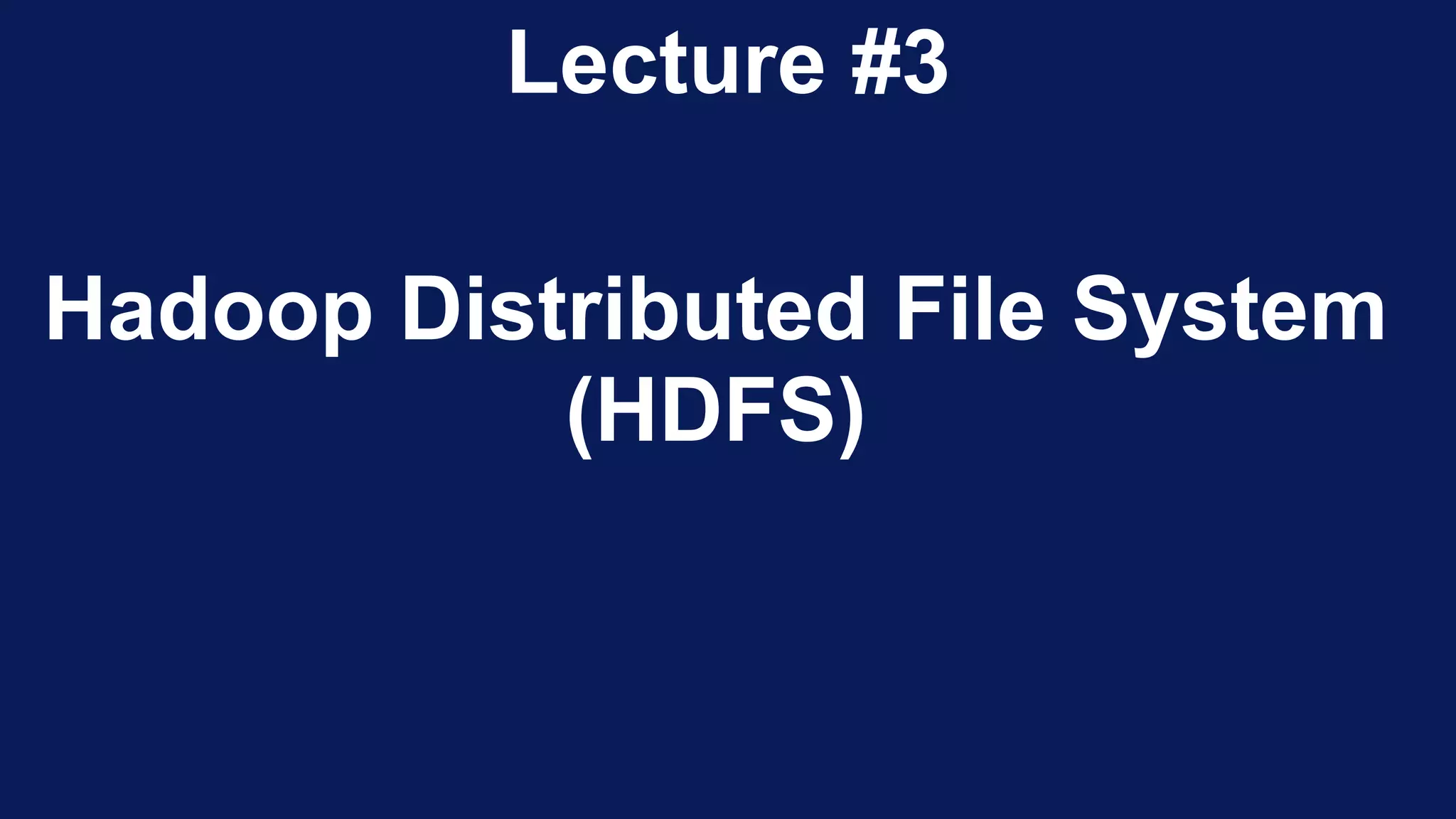 Lecture #3
Hadoop Distributed File System
(HDFS)
 