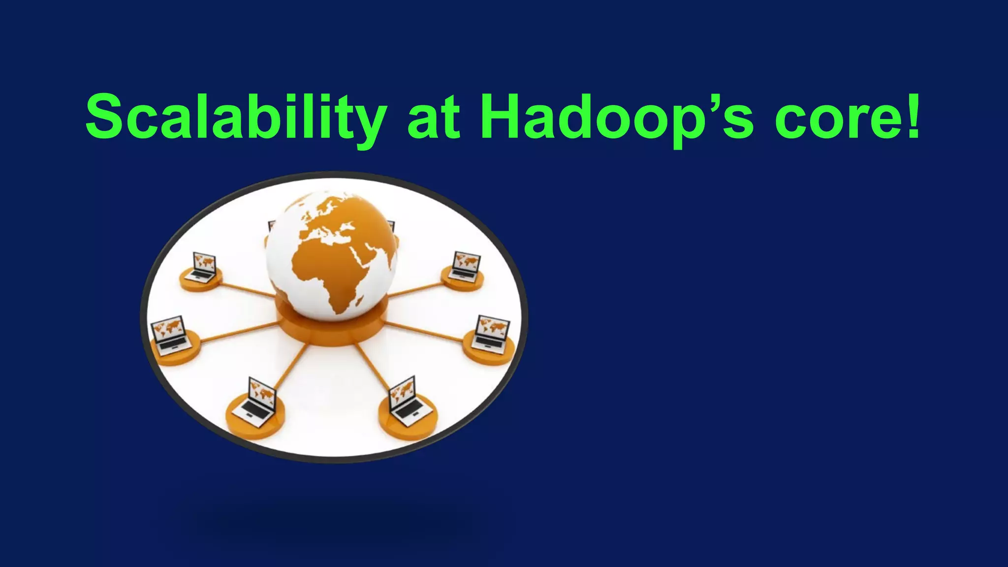 Scalability at Hadoop’s core!
 