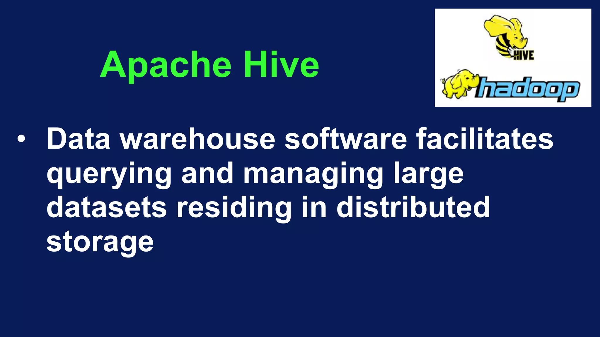 Apache Hive
• Data warehouse software facilitates
querying and managing large
datasets residing in distributed
storage
 