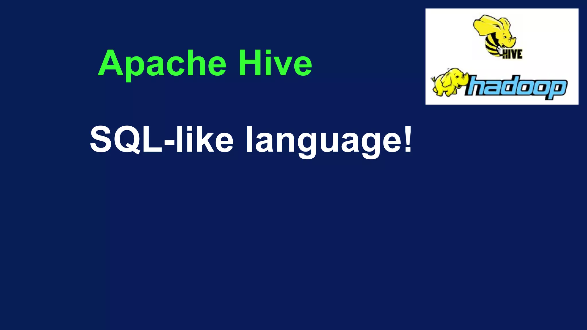 Apache Hive
SQL-like language!
 
