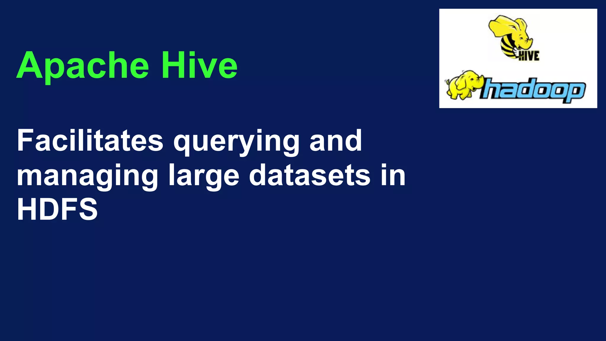 Apache Hive
Facilitates querying and
managing large datasets in
HDFS
 