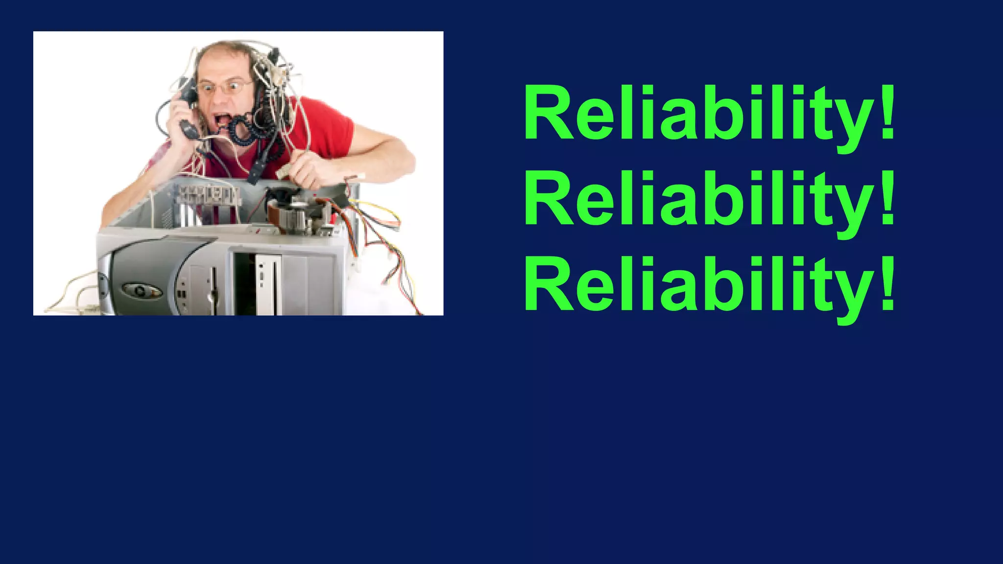 Reliability!
Reliability!
Reliability!
 