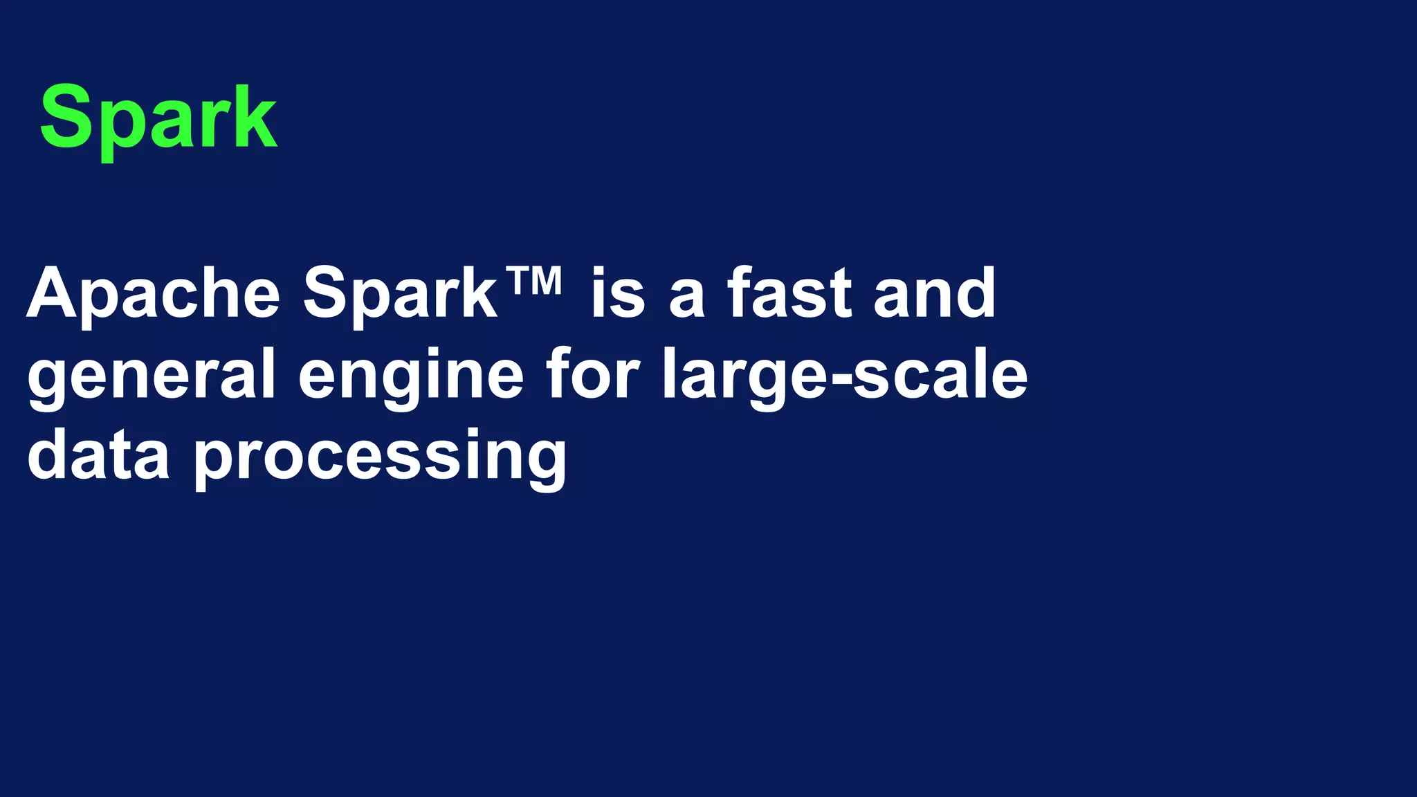 Spark
Apache Spark™ is a fast and
general engine for large-scale
data processing
 