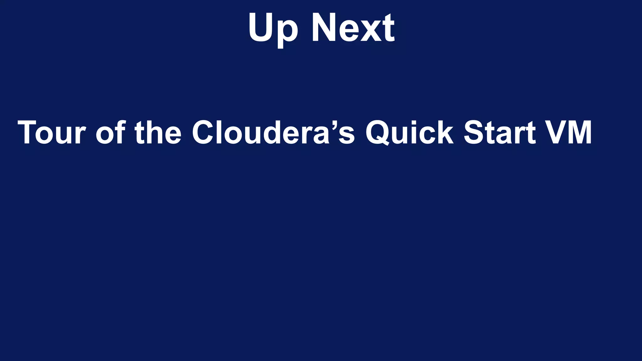 Up Next
Tour of the Cloudera’s Quick Start VM
 