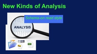 New Kinds of Analysis
Schema-on read style
 
