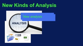 New Kinds of Analysis
Schema-on read styleNew analysis
 