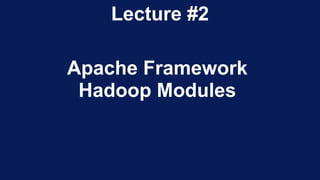 Lecture #2
Apache Framework
Hadoop Modules
 