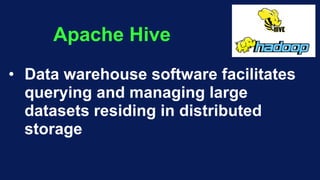 Apache Hive
• Data warehouse software facilitates
querying and managing large
datasets residing in distributed
storage
 