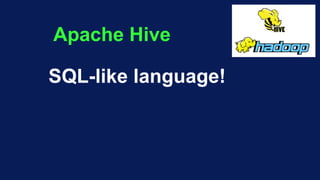 Apache Hive
SQL-like language!
 