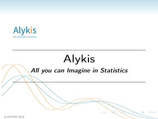 Alykis
All you can Imagine in Statistics
c ALYKIS 2016
 