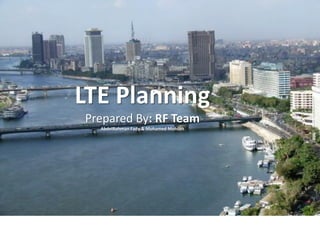 LTE Planning
Prepared By: RF Team
AbdelRahman Fady & Mohamed Mohsen
 