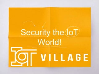 Security the IoT
World!
 