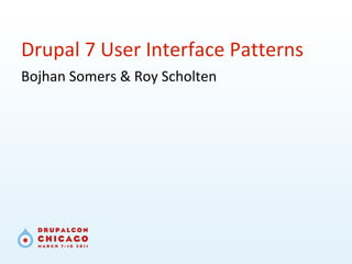 Drupal 7 User Interface Patterns Bojhan Somers & Roy Scholten 