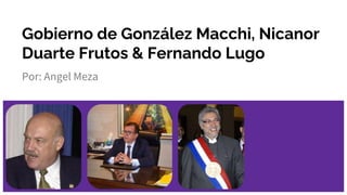Gobierno de González Macchi, Nicanor
Duarte Frutos & Fernando Lugo
Por: Angel Meza
 