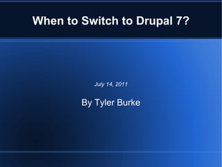 When to Switch to Drupal 7? July 14, 2011 By Tyler Burke 