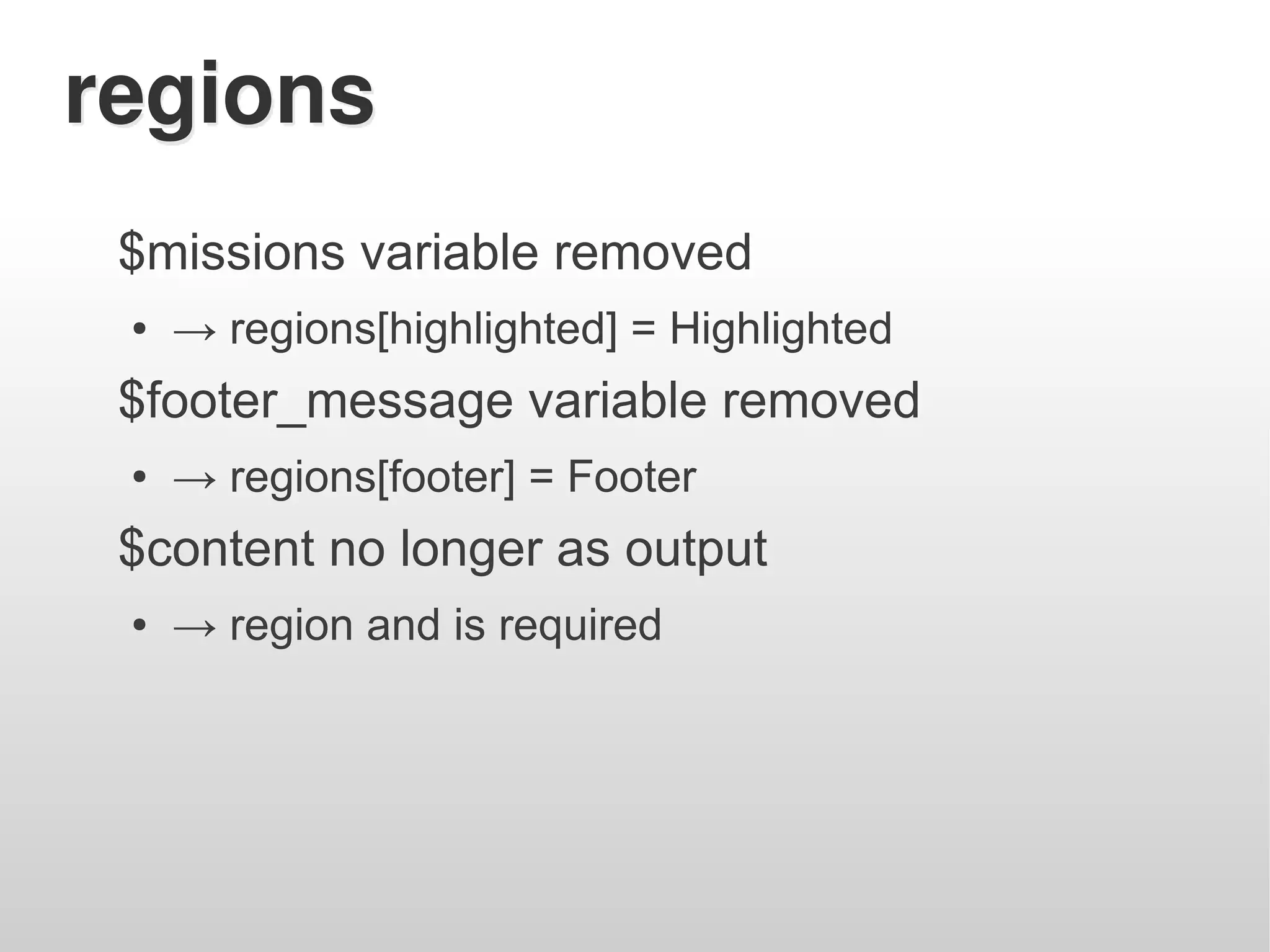 regions
 $missions variable removed
 ●   → regions[highlighted] = Highlighted
 $footer_message variable removed
 ●   → regions[footer] = Footer
 $content no longer as output
 ●   → region and is required
 