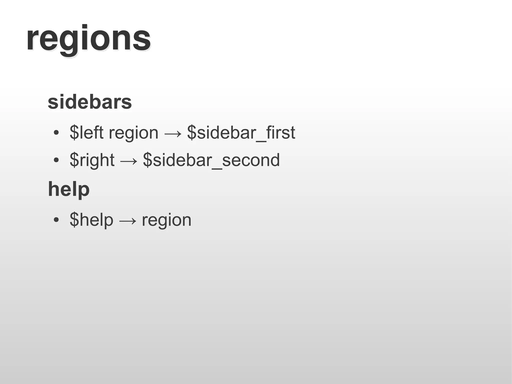 regions
 sidebars
 ●   $left region → $sidebar_first
 ●   $right → $sidebar_second
 help
 ●   $help → region
 