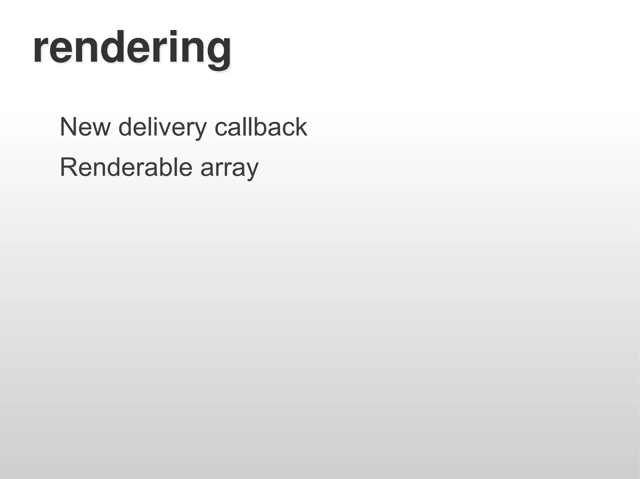 rendering
 New delivery callback
 Renderable array
 