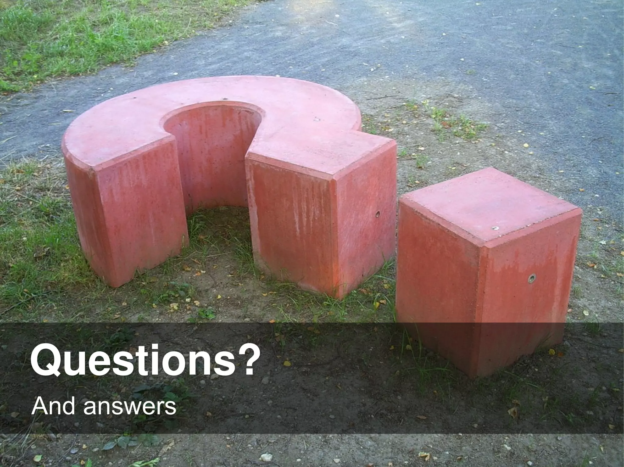 Questions?
And answers
 