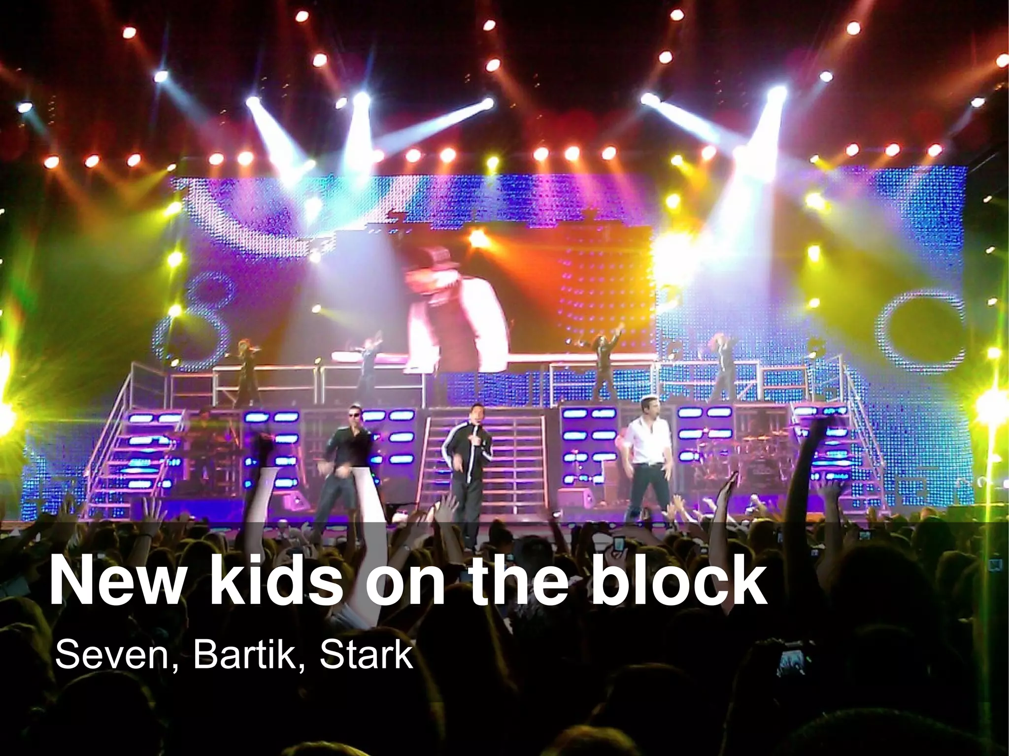 New kids on the block
Seven, Bartik, Stark
 