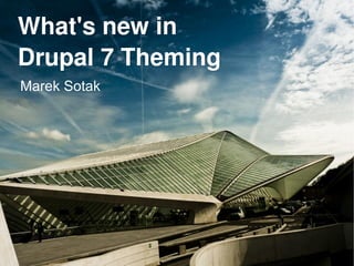 What's new in 
Drupal 7 Theming
Marek Sotak
 