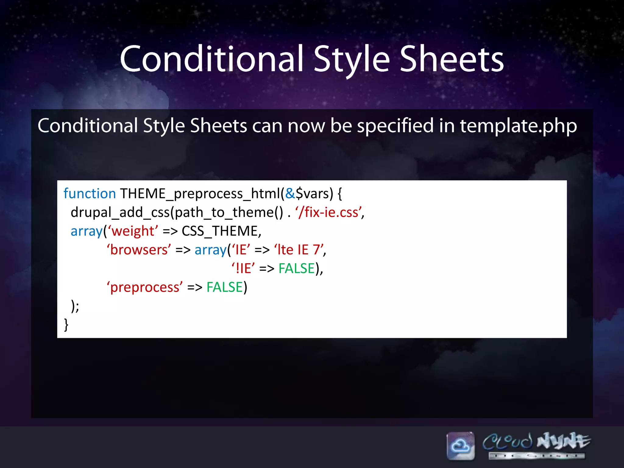 function THEME_preprocess_html(&$vars) {
drupal_add_css(path_to_theme() . ‘/fix-ie.css’,
array(‘weight’ => CSS_THEME,
‘browsers’ => array(‘IE’ => ‘lte IE 7’,
‘!IE’ => FALSE),
‘preprocess’ => FALSE)
);
}