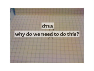 d7ux
why do we need to do this?
 