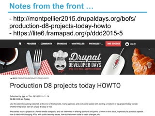Notes from the front …
- http://montpellier2015.drupaldays.org/bofs/
production-d8-projects-today-howto
- https://lite6.framapad.org/p/ddd2015-5
14
 