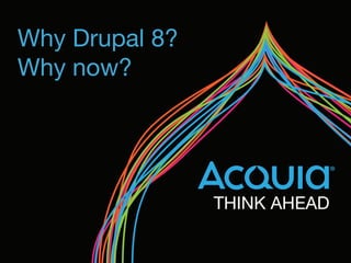 Why Drupal 8?

Why now?
 