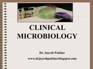 Dr. Jayesh Patidar
www.drjayeshpatidar.blogspot.com
CLINICAL
MICROBIOLOGY
 