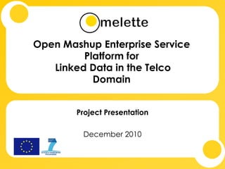 Open Mashup Enterprise Service
         Platform for
   Linked Data in the Telco
           Domain


        Project Presentation

         December 2010
 