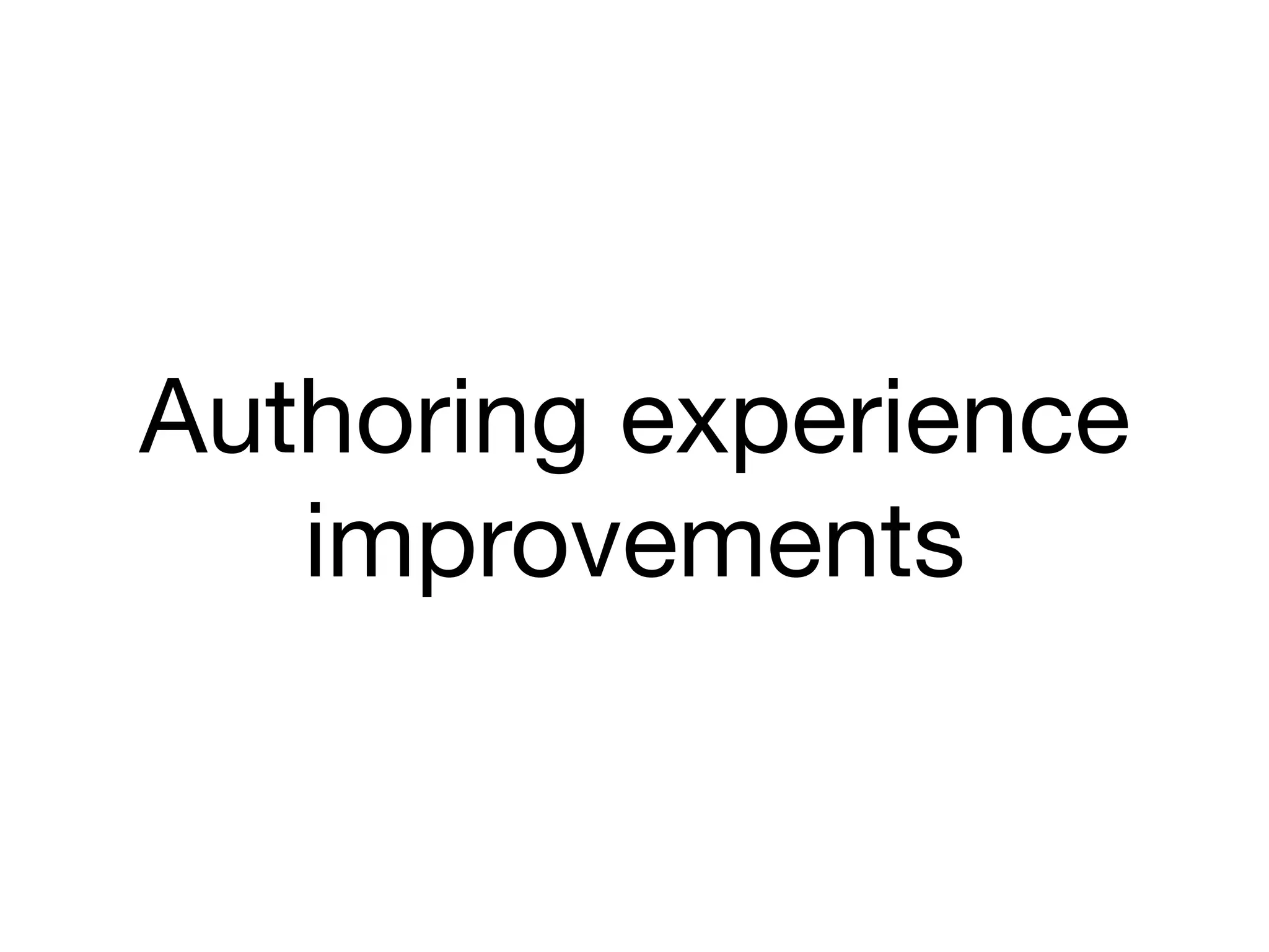 Authoring experience
   improvements
 