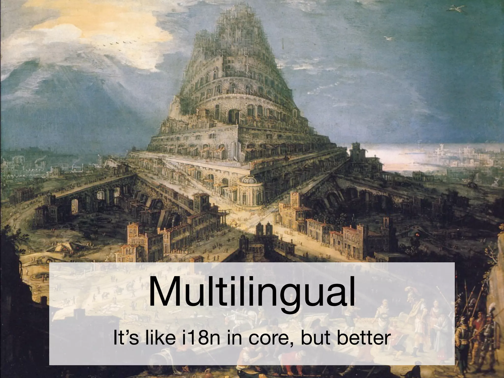 Multilingual
It’s like i18n in core, but better
 