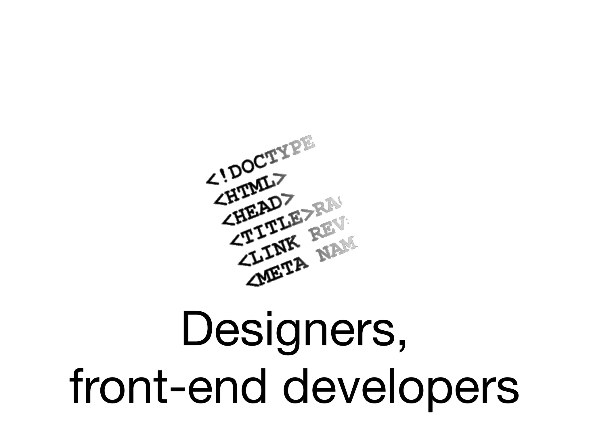 Designers,
front-end developers
 