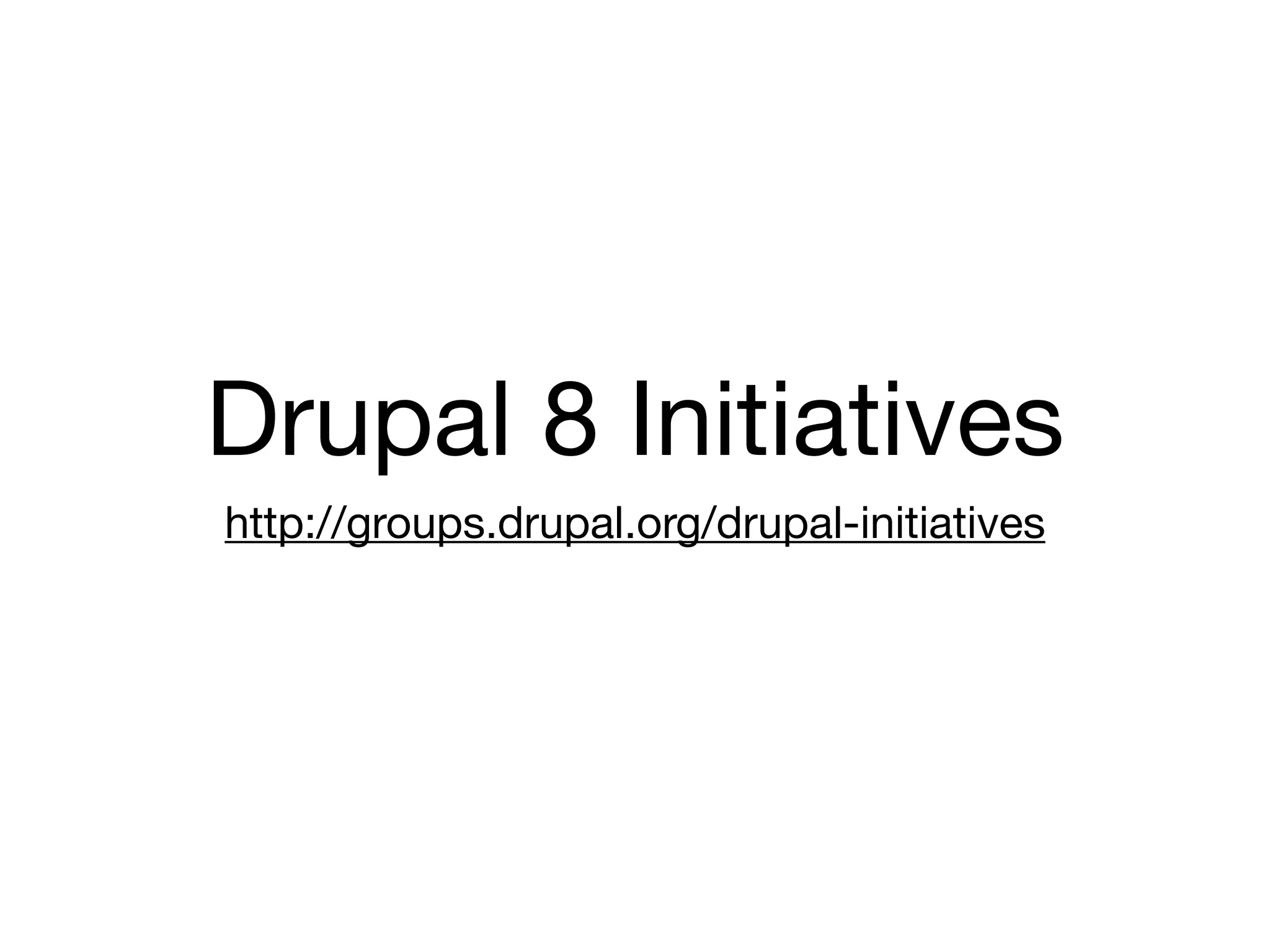 Drupal 8 Initiatives
http://groups.drupal.org/drupal-initiatives
 