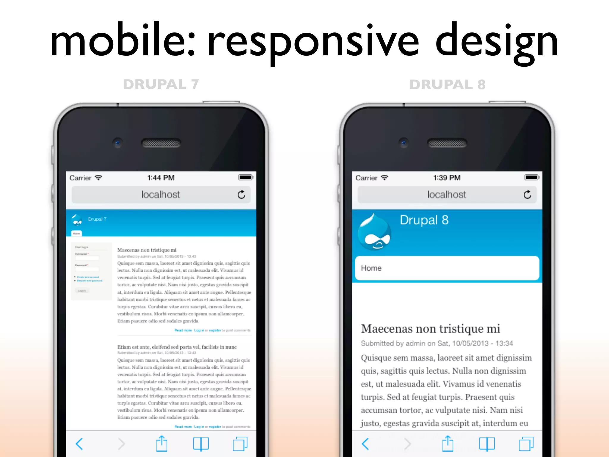 mobile: responsive design
DRUPAL 7

DRUPAL 8

 