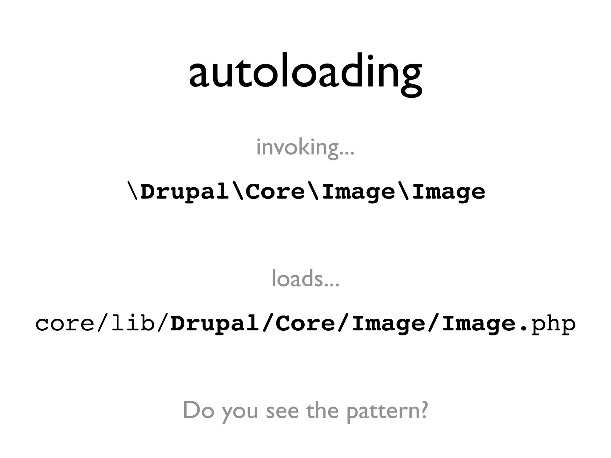 autoloading
invoking...
DrupalCoreImageImage
loads...
core/lib/Drupal/Core/Image/Image.php
Do you see the pattern?

 