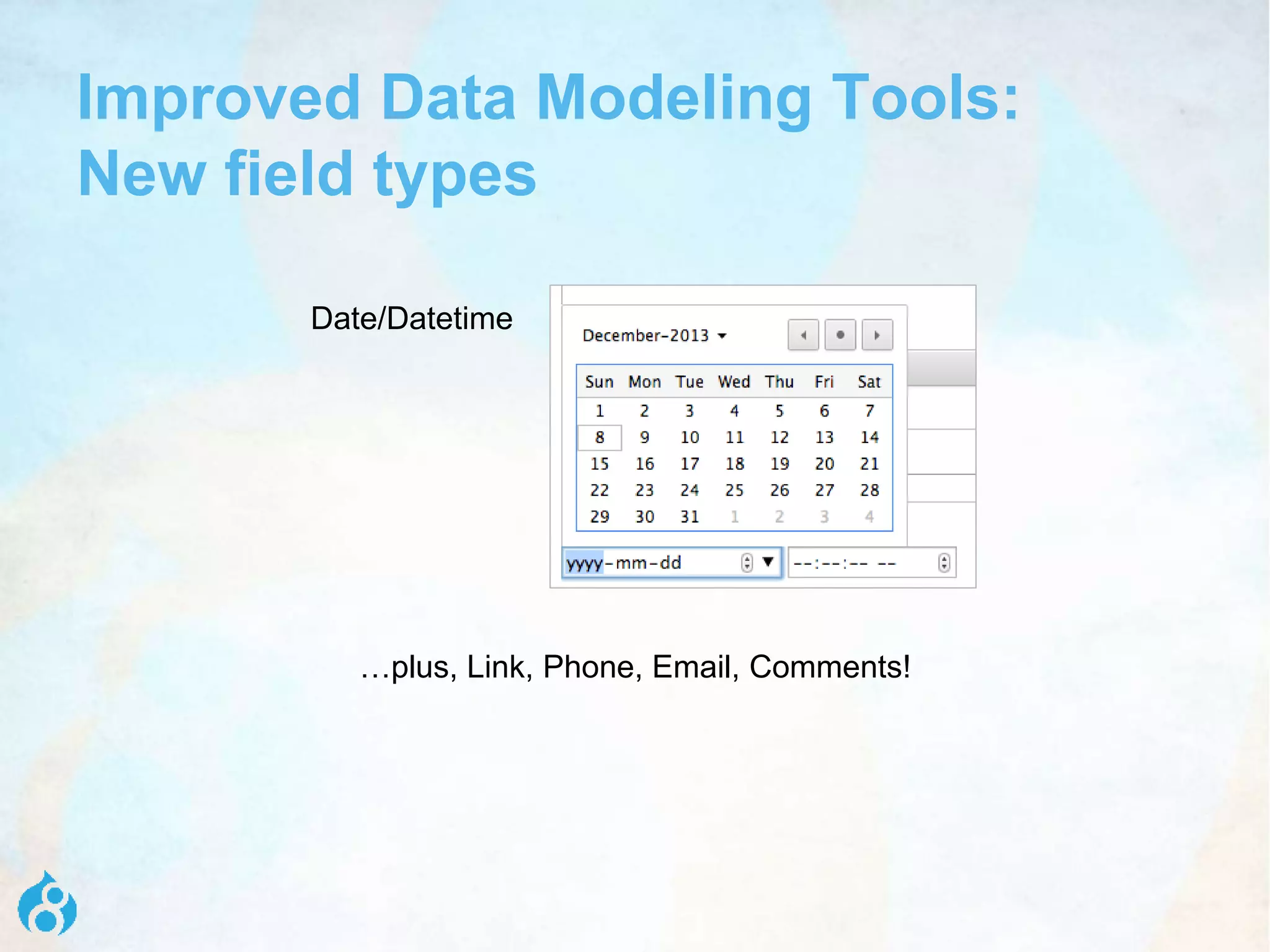 …plus, Link, Phone, Email, Comments!
Improved Data Modeling Tools:
New field types
Date/Datetime
 