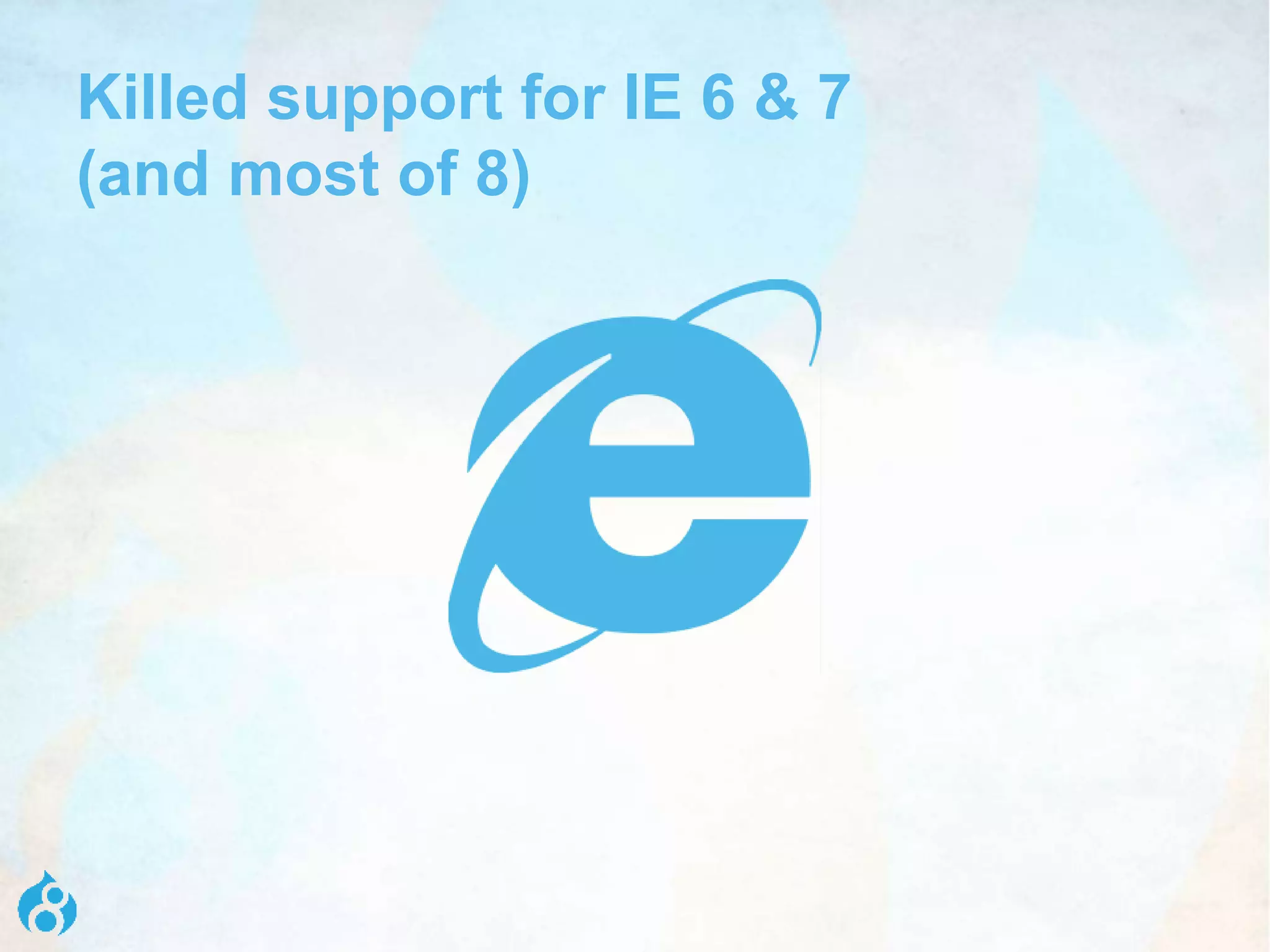 Killed support for IE 6 & 7
(and most of 8)
 