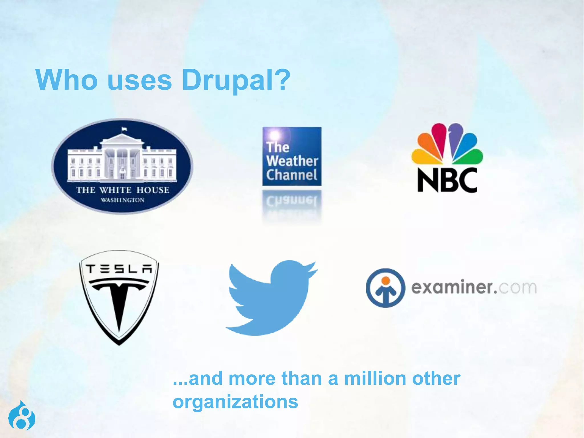 Who uses Drupal?
...and more than a million other
organizations
 