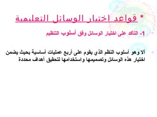 *‫التعليمية‬ ‫الوسائل‬ ‫اختيار‬ ‫قواعد‬
•1-‫وفق‬ ‫الوسائل‬ ‫اختيار‬ ‫على‬ ‫التأكد‬‫أسلوب‬‫التنظيم‬
•‫يضمن‬ ‫بحيث‬ ‫أساسية‬ ‫عمليات‬ ‫أربع‬ ‫على‬ ‫يقوم‬ ‫الذي‬ ‫النظم‬ ‫أسلوب‬ ‫وهو‬ ‫أل‬
‫محددة‬ ‫أهداف‬ ‫لتحقيق‬ ‫واستخدامها‬ ‫وتصميمها‬ ‫الوسائل‬ ‫هذه‬ ‫اختيار‬
 
