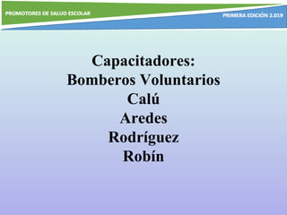 Capacitadores:
Bomberos Voluntarios
Calú
Aredes
Rodríguez
Robín
 